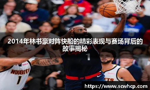 2014年林书豪对阵快船的精彩表现与赛场背后的故事揭秘